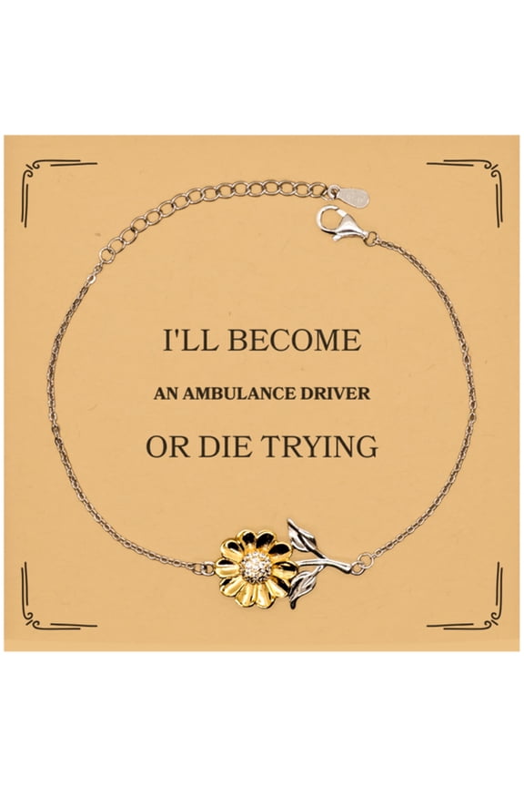 Sunflower Bracelet for Ambulance Driver - Ill Die Trying to Become One - Inspirational Graduation Gift for EMTs and First Responders