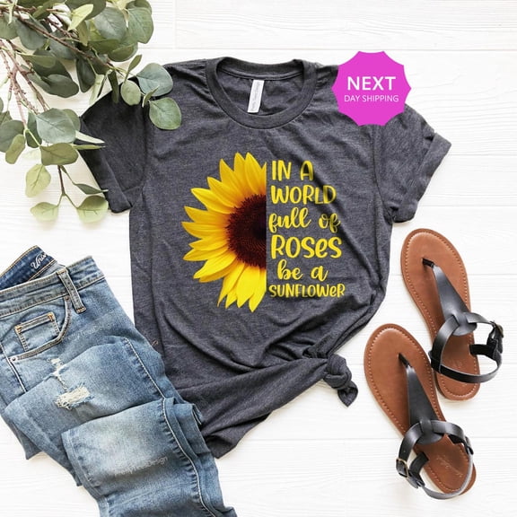 Sunflower Shirt, In A World Full Of Roses Be A Sunflower Shirt, Inspirational Shirt, Flower Mom Shirt, Daisy Roses Tee, Mother'S Day Shirt TSHIRT All Size S-5XL