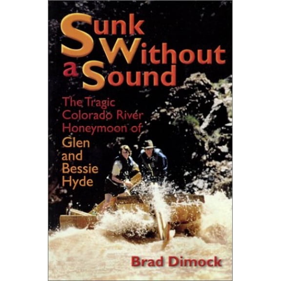 Pre-Owned Sunk Without a Sound: The Tragic Colorado River Honeymoon of Glen and Bessie Hyde (Paperback) 1892327988 9781892327987