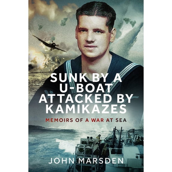 Sunk by a U-Boat, Attacked by Kamikazes: Memoirs of a War at Sea, (Hardcover)