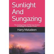 Sunlight And Sungazing The Healing Power Of The Sun Ancient Knowledge For Modern Times Paperback