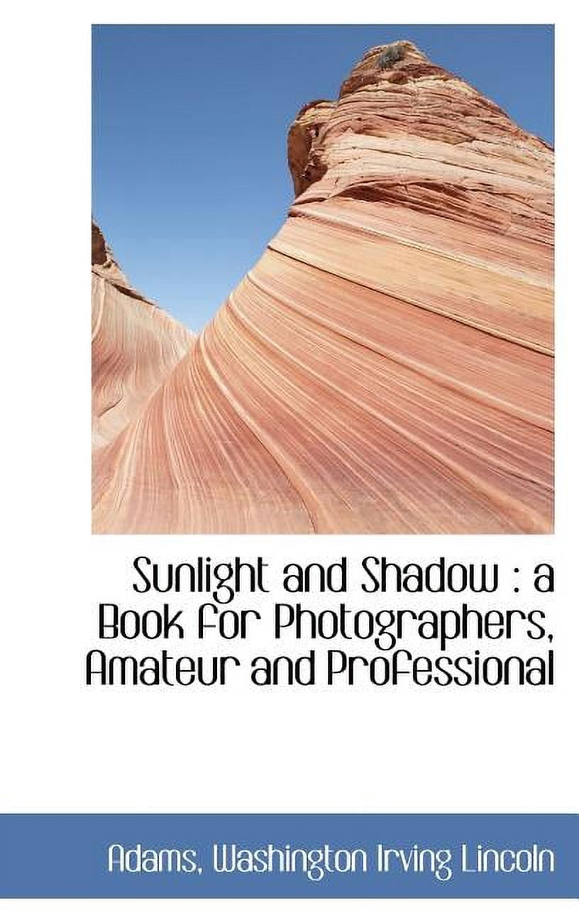 Sunlight and Shadow: A Book for Photographers, Amateur and Professional (Hardcover)