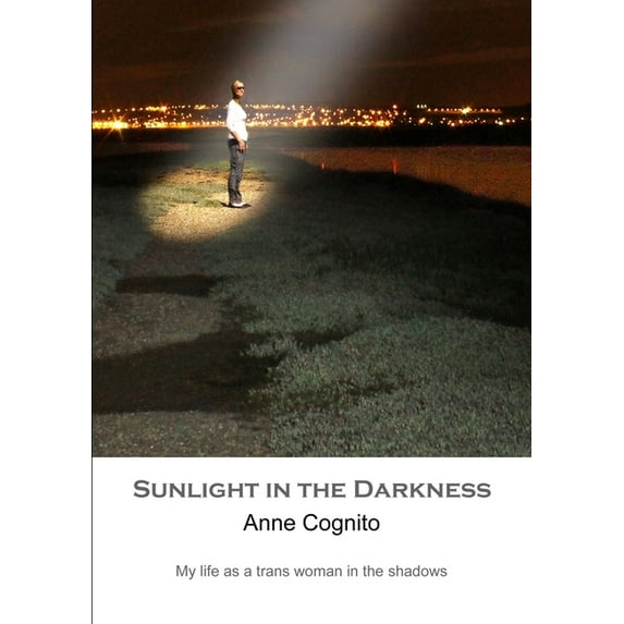 Sunlight in the Darkness: My life as a trans woman in the shadows, (Paperback)