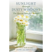 Sunlight through Dusty Windows : The Dorcas Smucker Reader (Paperback)