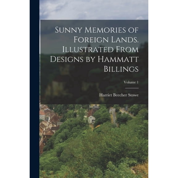 Sunny Memories of Foreign Lands. Illustrated From Designs by Hammatt Billings; Volume 1 (Paperback)