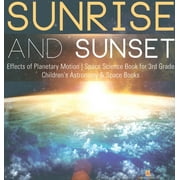 Sunrise and Sunset Effects of Planetary Motion Space Science Book for 3rd Grade Childrens Astronomy & Space Books, Hardcover