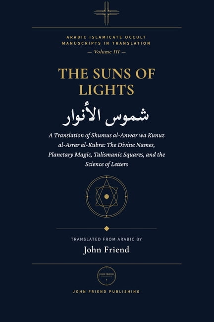 Arabic Islamicate Occult Manuscripts in Suns of Lights and the Great Treasures of Secrets: A Translation of Shumus al-Anwar wa Kunuz al-Asrar al-Kubra: The Divi, Book 3, (Paperback)