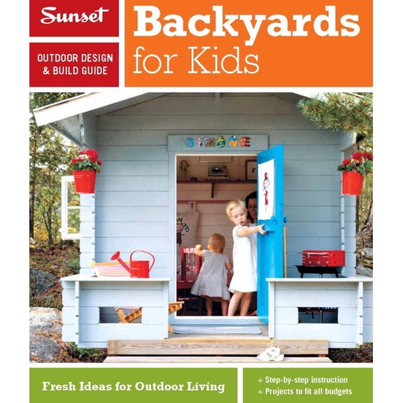 Sunset Outdoor Design & Build Guide: Backyards for Kids: Fresh Ideas for Outdoor Living (Paperback) by The Editors of Sunset
