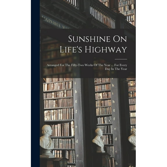 Sunshine On Life's Highway: Arranged For The Fifty-two Weeks Of The Year ... For Every Day In The Year (Hardcover)