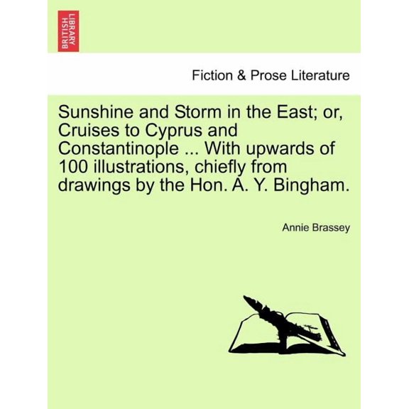 Sunshine and Storm in the East; or, Cruises to Cyprus and Constantinople ... With upwards of 100 illustrations, chiefly from drawings by the Hon. A. Y. Bingham. (Paperback)