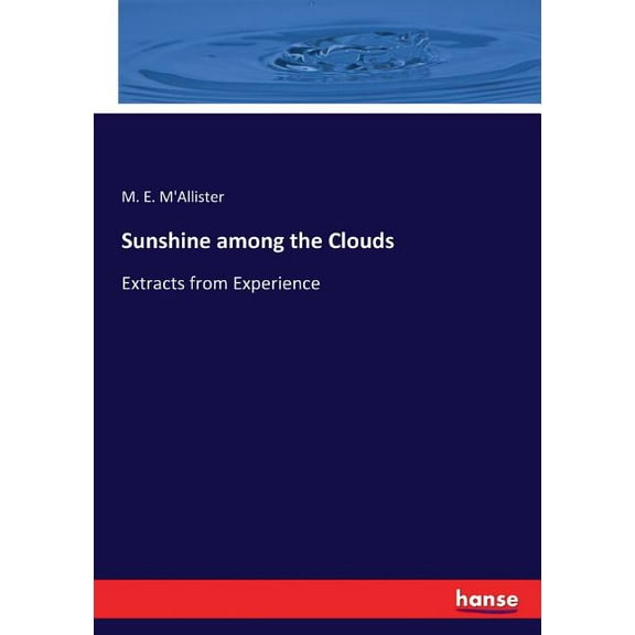Sunshine among the Clouds: Extracts from Experience, (Paperback)