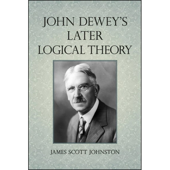 Suny American Philosophy and Cultural Th John Dewey's Later Logical Theory, (Paperback)