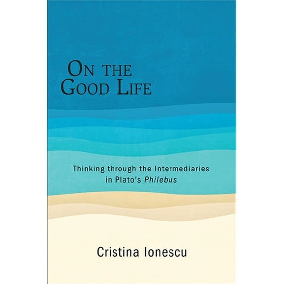 Suny Series N Ancient Greek Philosophy On the Good Life: Thinking through the Intermediaries in Plato's Philebus, (Paperback)