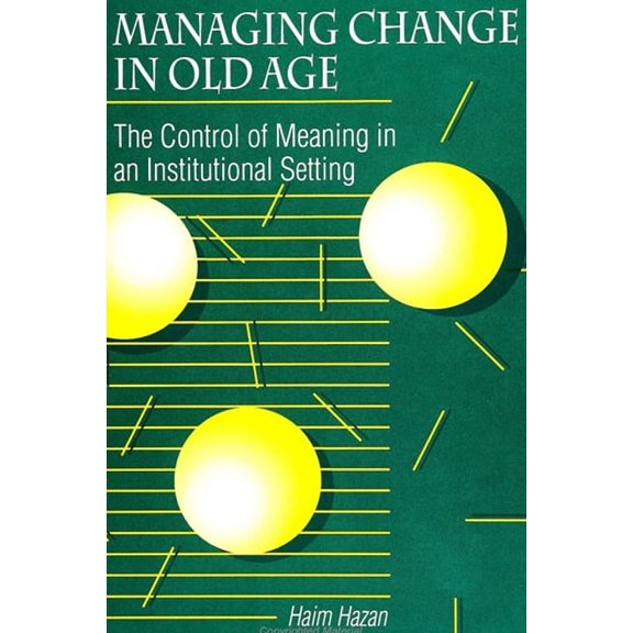 Suny Anthropology and Judaic Studies: Managing Change in Old Age: The Control of Meaning in an Institutional Setting (Paperback)