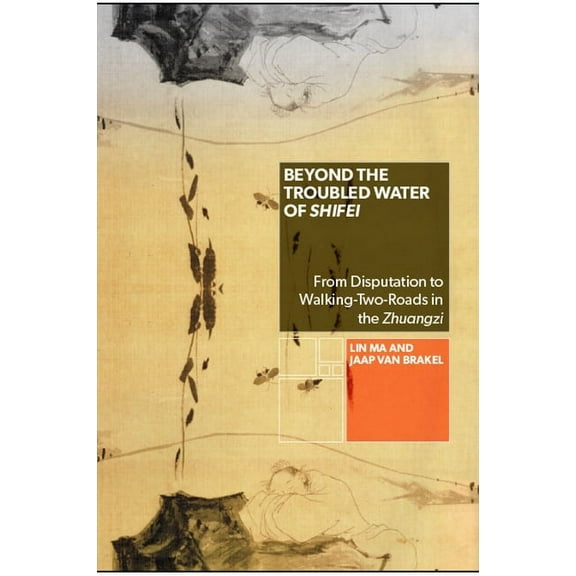 Suny Chinese Philosophy and Culture Beyond the Troubled Water of Shifei: From Disputation to Walking-Two-Roads in the Zhuangzi, (Paperback)