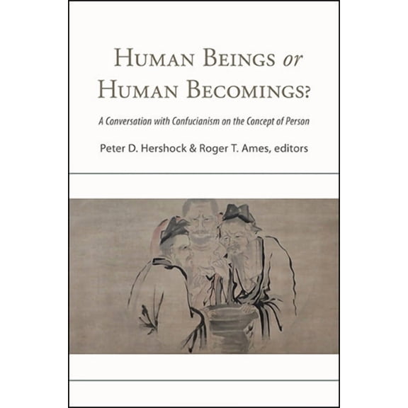 Suny Chinese Philosophy and Culture Human Beings or Human Becomings?: A Conversation with Confucianism on the Concept of Person, (Hardcover)