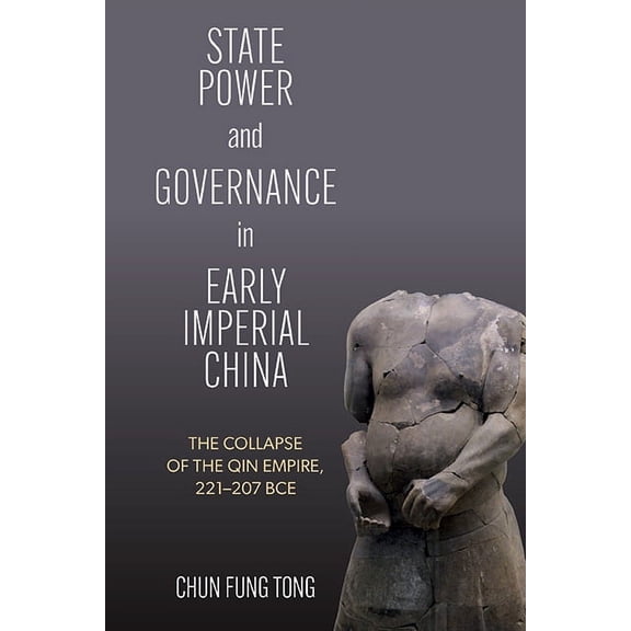 Suny Chinese Philosophy and Culture State Power and Governance in Early Imperial China: The Collapse of the Qin Empire, 221-207 BCE, (Hardcover)