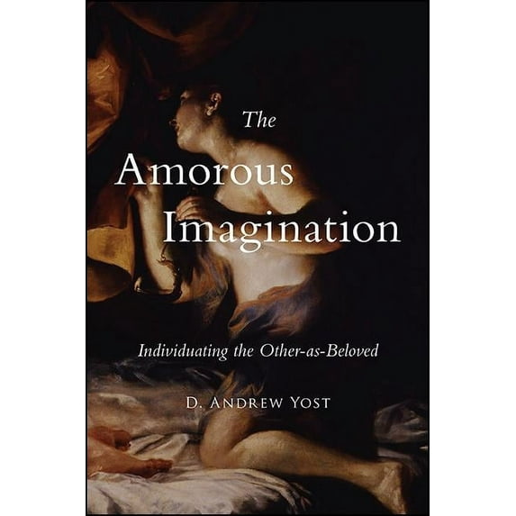 Suny Contemporary French Thought The Amorous Imagination: Individuating the Other-as-Beloved, (Paperback)