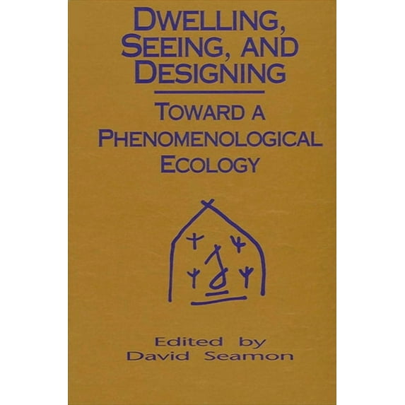 Suny Environmental and Architectural Phe Dwelling, Seeing, and Designing: Toward a Phenomenological Ecology, (Paperback)