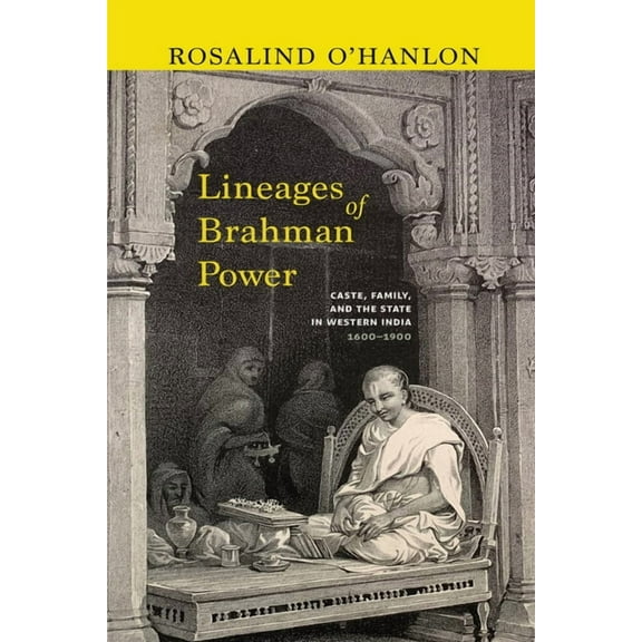 Suny Hindu Studies Lineages of Brahman Power: Caste, Family, and the State in Western India, 1600-1900, (Paperback)