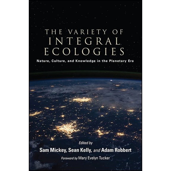 Suny Integral Theory The Variety of Integral Ecologies: Nature, Culture, and Knowledge in the Planetary Era, (Paperback)