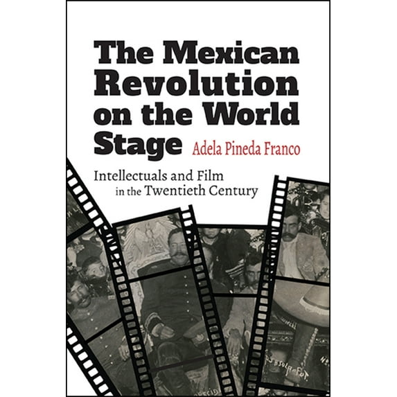 Suny Latin American Cinema The Mexican Revolution on the World Stage: Intellectuals and Film in the Twentieth Century, (Paperback)