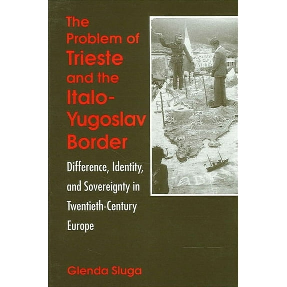 Suny National Identities The Problem of Trieste and the Italo-Yugoslav Border: Difference, Identity, and Sovereignty in Twentieth-Century Europe, (Paperback)