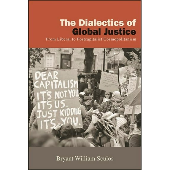Suny New Political Science The Dialectics of Global Justice: From Liberal to Postcapitalist Cosmopolitanism, (Hardcover)