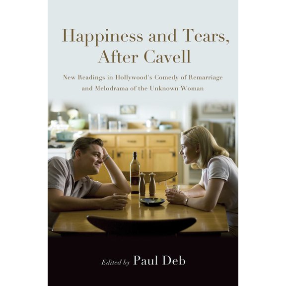 Suny Series, Horizons of Cinema Happiness and Tears, After Cavell: New Readings in Hollywood's Comedy of Remarriage and Melodrama of the Unknown Woman, (Hardcover)