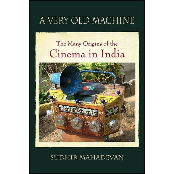 Suny Series, Horizons of Cinema A Very Old Machine: The Many Origins of the Cinema in India, (Paperback)