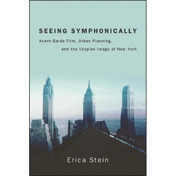 Suny Series, Horizons of Cinema Seeing Symphonically: Avant-Garde Film, Urban Planning, and the Utopian Image of New York, (Paperback)