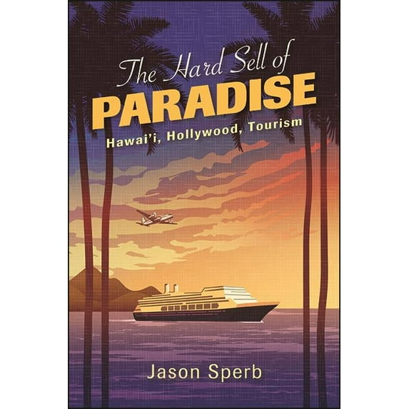 Suny Series, Horizons of Cinema The Hard Sell of Paradise: Hawai'i, Hollywood, Tourism, (Hardcover)