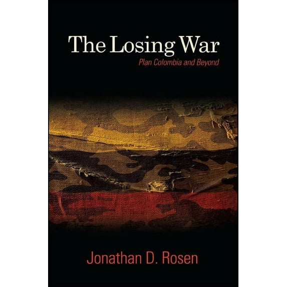 Suny Series, James N. Rosenau Global Pol The Losing War: Plan Colombia and Beyond, (Paperback)