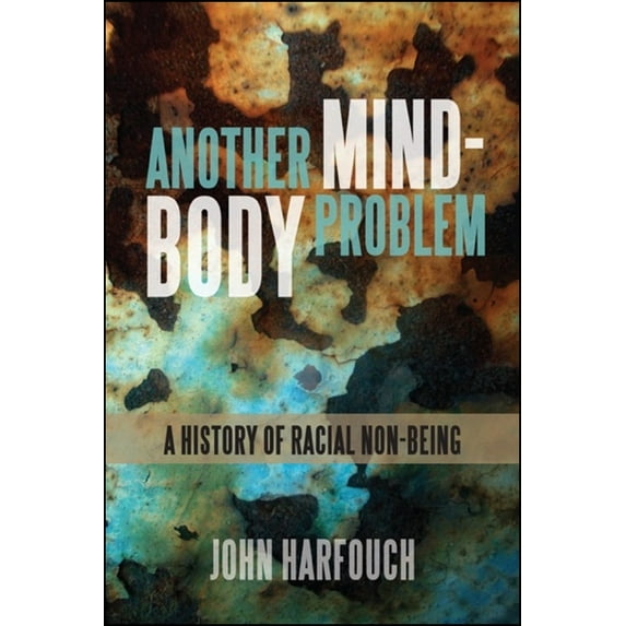 Suny Series, Philosophy and Race Another Mind-Body Problem: A History of Racial Non-being, (Paperback)