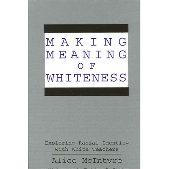 Suny Series, the Social Context of Educa Making Meaning of Whiteness: Exploring Racial Identity with White Teachers, (Paperback)