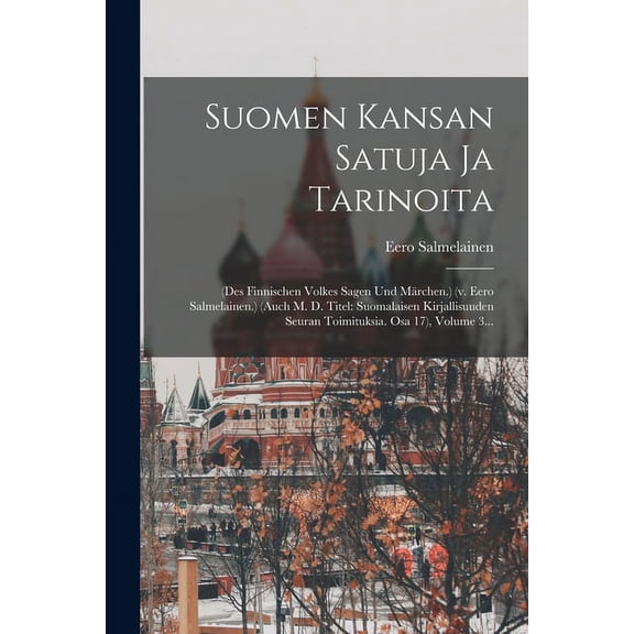 Suomen Kansan Satuja Ja Tarinoita: (des Finnischen Volkes Sagen Und Mrchen.) (v. Eero Salmelainen.) (auch M. D. Titel: Suomalaisen Kirjallisuuden Seuran Toimituksia. Osa 17), Volume 3... (Paperback)