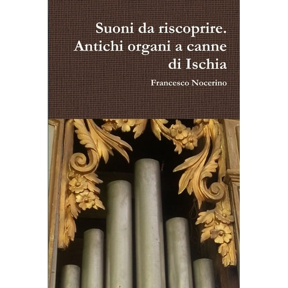 Suoni da riscoprire. Antichi organi a canne di Ischia, (Paperback)