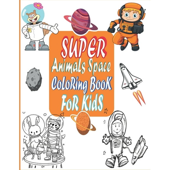 Super Animals Space Coloring Book For Kids: Children's Coloring Books, Space Coloring with Planets, Animals, Rockets, Astronauts and So Much More, kids fantastic outer space coloring, Space Coloring B
