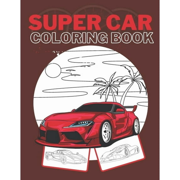 Super Car Coloring Book: Ultimate Exotic Luxury Cars Sport Amazing Designs Perfect Kids 8-12 Gift Suprise, (Paperback)