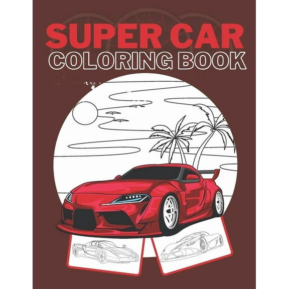 Super Car Coloring Book: Ultimate Exotic Luxury Cars Sport Amazing Designs Perfect Kids 8-12 Gift Suprise, (Paperback)