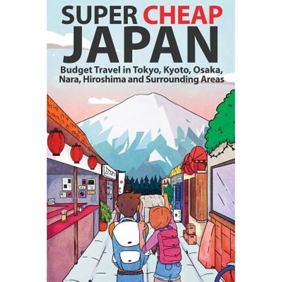 Pre-Owned Super Cheap Japan: Budget Travel in Tokyo, Kyoto, Osaka, Nara, Hiroshima and Surrounding Areas (Paperback) 1999810007 9781999810009