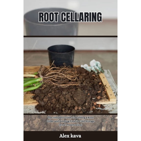 Super Cookbook: Root Cellaring: The complete Guide to Building a Root Cellar and Keeping Food in Cold Storage (Food Preservation) (Paperback)