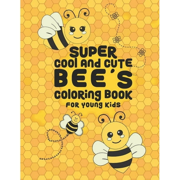 Super Cool And Cute Bee's Coloring Book For Young Kids: 25 Fun Designs For Boys And Girls - Perfect For Young Children Preschool Elementary Toddlers (Paperback)