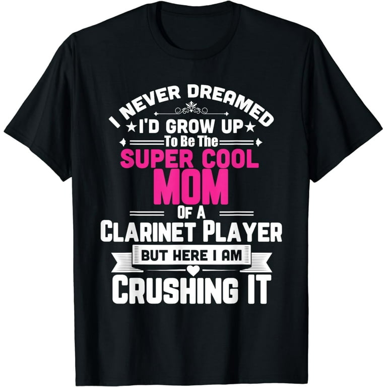 Super Cool Mom Of A Clarinet Player T-Shirt Marching Band Super Cool Mom Of A Clarinet Player T-Shirt Marching Band