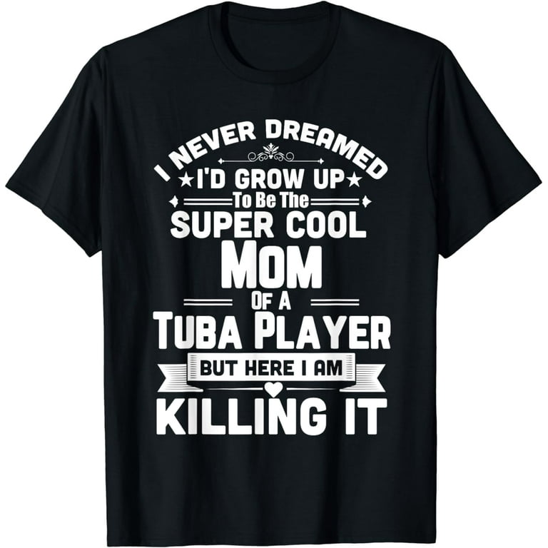 Super Cool Mom Of A Tuba Player Marching Band T-Shirt Super Cool Mom Of A Tuba Player Marching Band T-Shirt