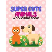 Super Cute Animals A Coloring Book Coloring Sheets With Exciting Mazes And Fun Trace Activities, Adorable Animal Illust, Paperback