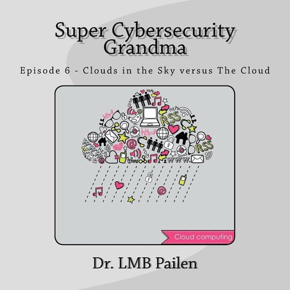 Super Cybersecurity Grandma Super Cybersecurity Grandma: Episode 6 - Clouds vs. The Cloud, (Paperback)