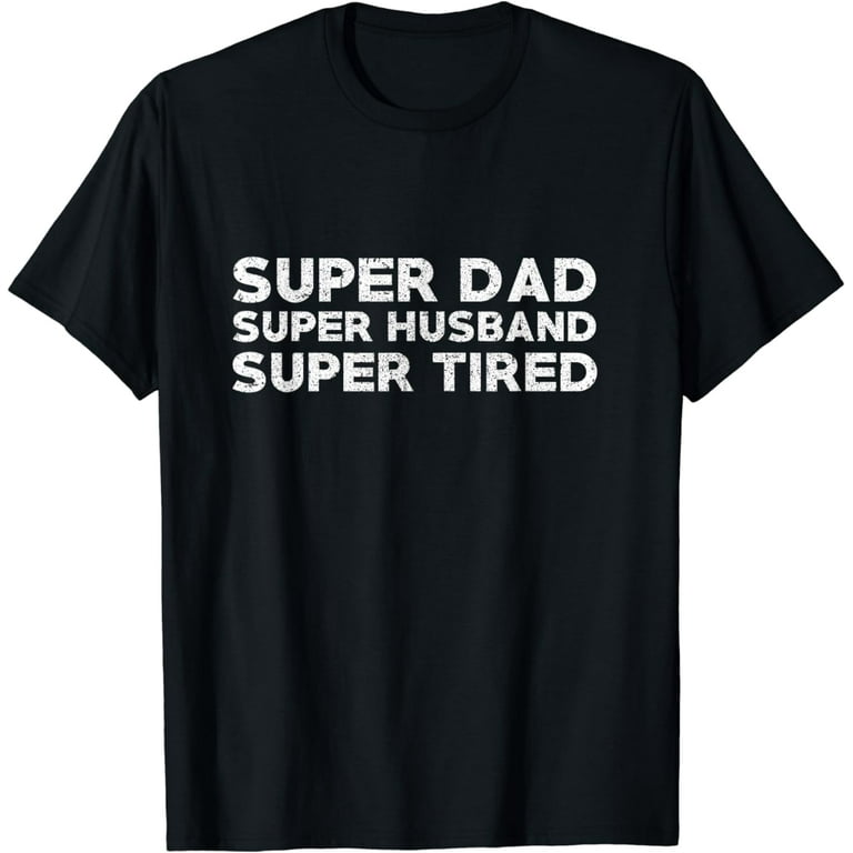 Super Dad Super Husband Super Tired Funny Dad Gift Shirt Super Dad Super Husband Super Tired Funny Dad Gift Shirt