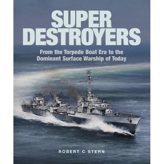 Super Destroyers: From the Torpedo Boat Era to the Dominant Surface Warship of Today, (Hardcover)