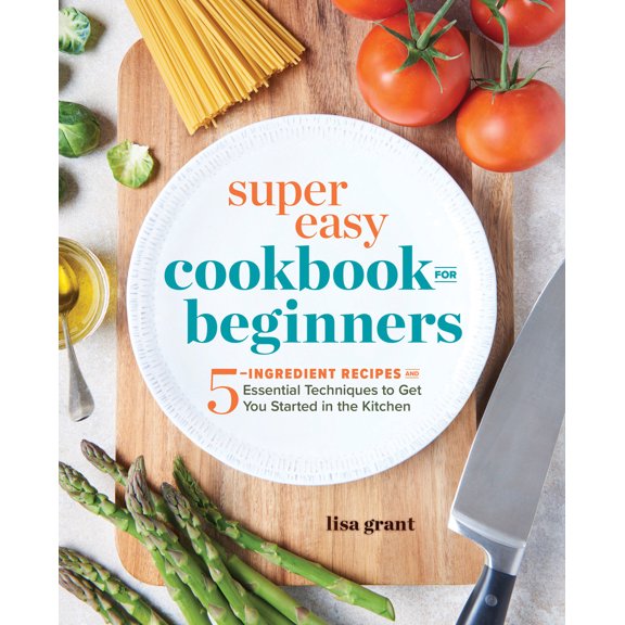 Pre-Owned Super Easy Cookbook for Beginners: 5-Ingredient Recipes and Essential Techniques to Get You Started in the Kitchen Paperback